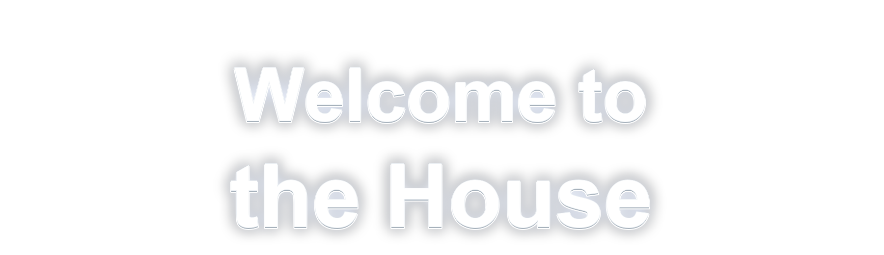 Welcome to the House